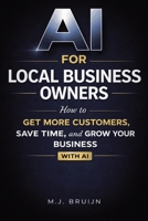 AI for Local Business Owners: How to Get More Customers, Save Time, and Grow Your Business Using AI B0GTPGG827 Book Cover