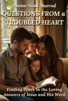 QUESTIONS FROM a TROUBLED HEART: Finding Peace in the Loving Answers of Jesus and His Word B0GKY52CL8 Book Cover