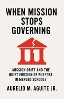 When Mission Stops Governing: Mission Drift and the Quiet Erosion of Purpose in Merged Schools B0GWSR5WDK Book Cover