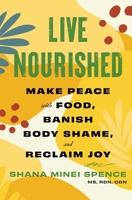 Live Nourished: Make Peace with Food, Banish Body Shame, and Reclaim Joy 1668014971 Book Cover