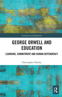 George Orwell and Education: Learning, Commitment and Human Dependency 1032088400 Book Cover