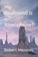 My Boyfriend is a Xenophone! 1545493936 Book Cover