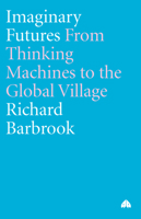 Imaginary Futures: From Thinking Machines to the Global Village 0745326609 Book Cover