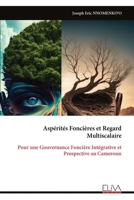 Aspérités Foncières et Regard Multiscalaire: Pour une Gouvernance Foncière Intégrative et Prospective au Cameroun (French Edition) 9999341454 Book Cover