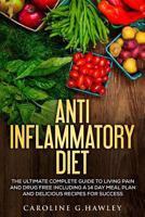Anti Inflammatory Diet: The Complete Guide to Living Pain and Drug Free- includes a 14 day meal plan and delicious recipes for success 1541159810 Book Cover