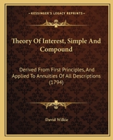 Theory Of Interest, Simple And Compound: Derived From First Principles, And Applied To Annuities Of All Descriptions 1016685122 Book Cover