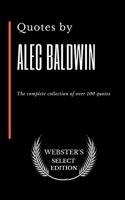 Quotes by Alec Baldwin: The complete collection of over 100 quotes B086Y5JY4W Book Cover