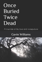 Once Buried Twice Dead: A true tale of life, love and vivisepulture B0B3NXZVZL Book Cover