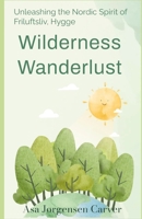 Wilderness Wanderlust: Unleashing the Nordic Spirit of Friluftsliv, Hygge B0C87GP9VT Book Cover