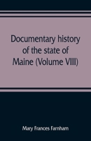 Documentary history of the state of Maine (Volume VIII) Containing the Farnham Papers 1698-1871 9353808898 Book Cover