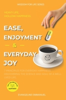 Ease, Enjoyment & Everyday Joy: 7 Principles for Everyday Happiness: Discovering the Science and Soul of a Well-Lived Life. (Wisdom for Life) B0GZZ3DJR6 Book Cover