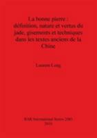 La Bonne Pierre: Definition, Nature et Vertus du Jade, Gisements et Techniques dans les Textes Anciens de la Chine 1407305611 Book Cover