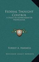 Federal Thought Control: A Study In Government By Propaganda 143251461X Book Cover
