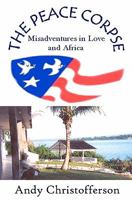 The Peace Corpse: Misadventures in Love and Africa 1461166047 Book Cover