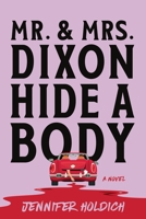 Mr. and Mrs. Dixon Hide a Body: A Novel 1464229813 Book Cover