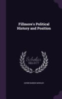 Fillmore's Political History and Position 1359607137 Book Cover