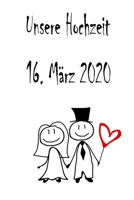 Unsere Hochzeit - 16. M�rz 2020: Hochzeitsplaner, Weddingplaner, Hochzeitscheckliste, Jahrestag, Hochzeitsdatum - Individuelles Geschenk f�r Braut, Trauzeugen, Trauzeugin und Brautpaare 1712537369 Book Cover