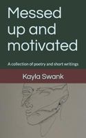 Messed Up and Motivated: A Collection of Poetry and Short Writings 1790832314 Book Cover