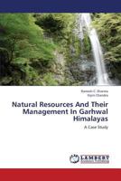 Natural Resources And Their Management In Garhwal Himalayas: A Case Study 365925150X Book Cover