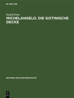 Michelangelo. Die Sixtinische Decke: Beiträge Über Ihre Quellen Und Zu Ihrer Auslegung 3112415612 Book Cover