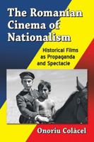 The Romanian Cinema of Nationalism: Historical Films as Propaganda and Spectacle 1476668191 Book Cover