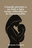 Cuando pierdes a un hijo o hija, Cómo sobrellevar lo insoportable: El impacto paralizante de la noticia, El caos físico y mental de los primeros días, ... vida, equilibrio y salud.) (Spanish Edition) B0FLDNK63J Book Cover