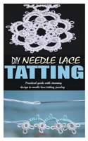 DIY NEEDLE LACE TATTING: Practical guide with stunning design to needle lace tatting jewelry B09HG19GZW Book Cover