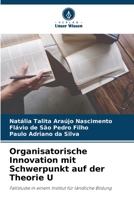 Organisatorische Innovation mit Schwerpunkt auf der Theorie U: Fallstudie in einem Institut für ländliche Bildung 6205987961 Book Cover