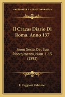 Il Cracas Diario Di Roma, Anno 137: Anno Sesto, Del Suo Risorgimento, Num. 1-13 (1892) 1161203168 Book Cover