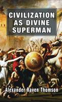 Civilization as Divine Superman : A Superorganic Philosophy of History 1913176029 Book Cover
