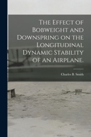 The Effect of Bobweight and Downspring on the Longitudinal Dynamic Stability of an Airplane. 1015129420 Book Cover