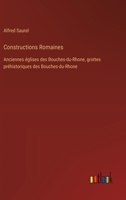 Constructions Romaines: Anciennes églises des Bouches-du-Rhone, grottes préhistoriques des Bouches-du-Rhone (French Edition) 3385067227 Book Cover