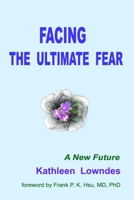 Facing the Ultimate Fear: A New Future 1724222082 Book Cover