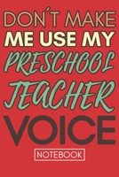 Don't Make Me Use My Preschool Teacher Voice: Funny Office Notebook/Journal For Women/Men/Coworkers/Boss/Business Woman/Funny office work desk humor/ Stress Relief Anger Management Journal(6x9 inch) 1678748501 Book Cover