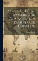 La crise de l'état moderne. De l'organisation du suffrage universel 1021480800 Book Cover