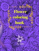 Flower coloring book: A journey through nature. For girls, boys, teenagers, and why not for adults or seniors, who want to relax for a while and calm their mind. Cute floral design. Flower decoration. B08Z9W5712 Book Cover