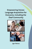 Empowering Voices: Language Acquisition for Everyone, Including the Deaf Community B0CPWY4SGM Book Cover