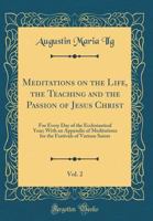 Meditations on the Life, the Teaching and the Passion of Jesus Christ 1016823819 Book Cover