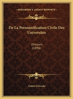 De La Personnification Civile Des Universites: Discours (1896) 1160396442 Book Cover