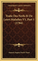 Traite Des Nerfs Et De Leurs Maladies V1, Part 1 (1784) 1166330834 Book Cover