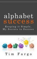 Alphabet Success - Keeping it Simple 1456404709 Book Cover