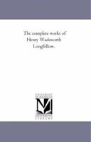 The complete works of Henry Wadsworth Longfellow 1015701973 Book Cover