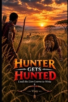 Hunter Gets Hunted: Until the Lion Learns to Write B0HMFVJ59B Book Cover
