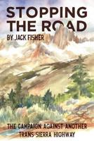 Stopping the Road: The Campaign Against Another Trans-Sierra Highway 0991662938 Book Cover