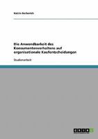 Die Anwendbarkeit des Konsumentenverhaltens auf organisationale Kaufentscheidungen 3638842789 Book Cover