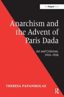 Anarchism and the Advent of Paris Dada: Art and Criticism, 1914 1924 1138274402 Book Cover