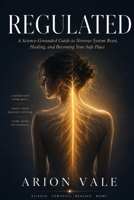 Regulated: The Nervous System Reset Blueprint to Calm Chronic Stress, Heal Your Body's Alarm System, and Finally Feel Safe, Steady, and Free B0H2H8Y1D6 Book Cover