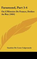 Faramond, Part 3-4: Ou L'Histoire De France, Dediee Au Roy (1664) 116607160X Book Cover