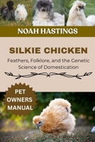SILKIE CHICKEN: Feathers, Folklore, and the Genetic Science of Domestication B0H1MRM5QQ Book Cover