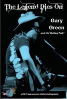 The Legend Dies On: Gary Green and his "Outlaw Folk Music" 1732621365 Book Cover